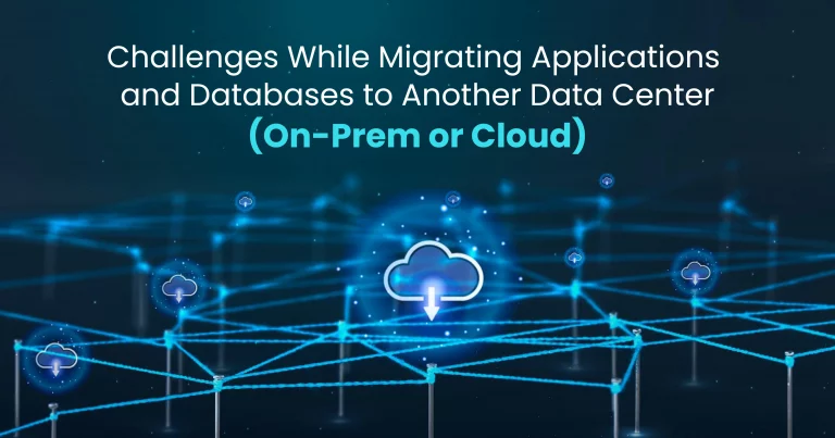 challenges facing on Migrating Applications and Databases to another data center is on-prem or cloud