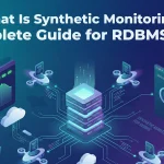 What Is Synthetic Monitoring A Complete Guide for RDBMS Teams 