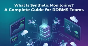 What Is Synthetic Monitoring A Complete Guide for RDBMS Teams 